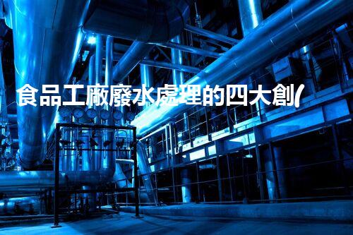 食品工廠廢水處理的四大創(chuàng)新技術，揭秘行業(yè)內(nèi)幕！